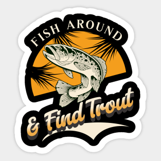 Fish Around And Find Trout - Fishing Lover Design - Angler Gift for Fishermen Sticker
